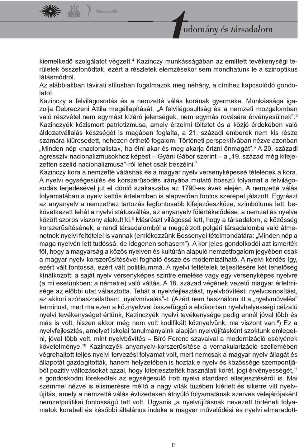 Munkássága igazolja Debreczeni Attila megállapítását: A felvilágosultság és a nemzeti mozgalomban való részvétel nem egymást kizáró jelenségek, nem egymás rovására érvényesülnek.