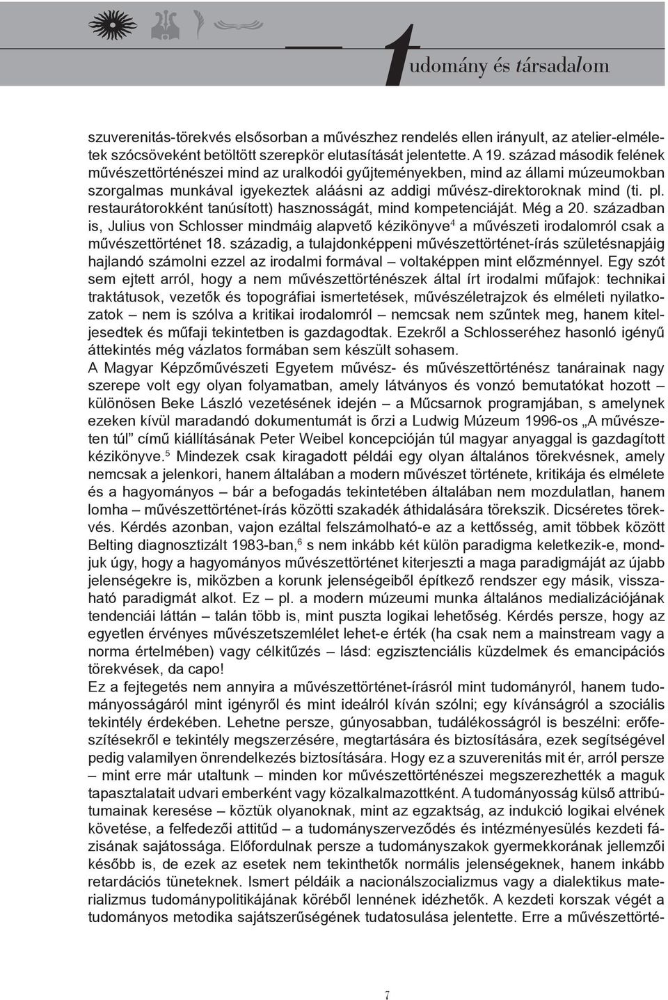 restaurátorokként tanúsított) hasznosságát, mind kompetenciáját. Még a 20. században is, Julius von Schlosser mindmáig alapvető kézikönyve 4 a művészeti irodalomról csak a művészettörténet 18.