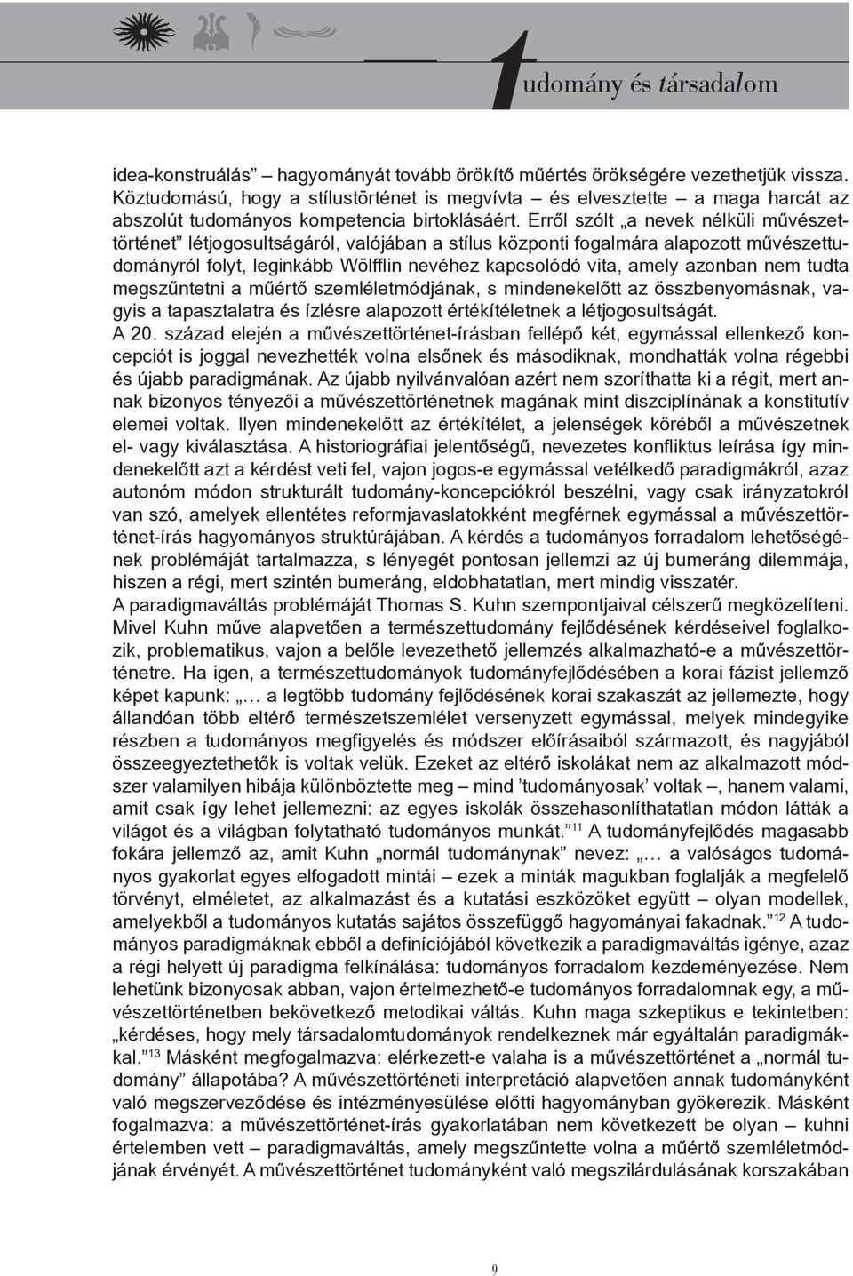 Erről szólt a nevek nélküli művészettörténet létjogosultságáról, valójában a stílus központi fogalmára alapozott művészettudományról folyt, leginkább Wölfflin nevéhez kapcsolódó vita, amely azonban