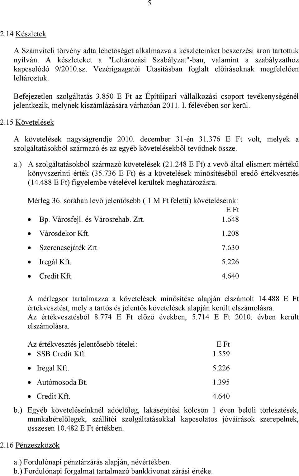850 az Építőipari vállalkozási csoport tevékenységénél jelentkezik, melynek kiszámlázására várhatóan 2011. I. félévében sor kerül. 2.15 Követelések A követelések nagyságrendje 2010. december 31-én 31.
