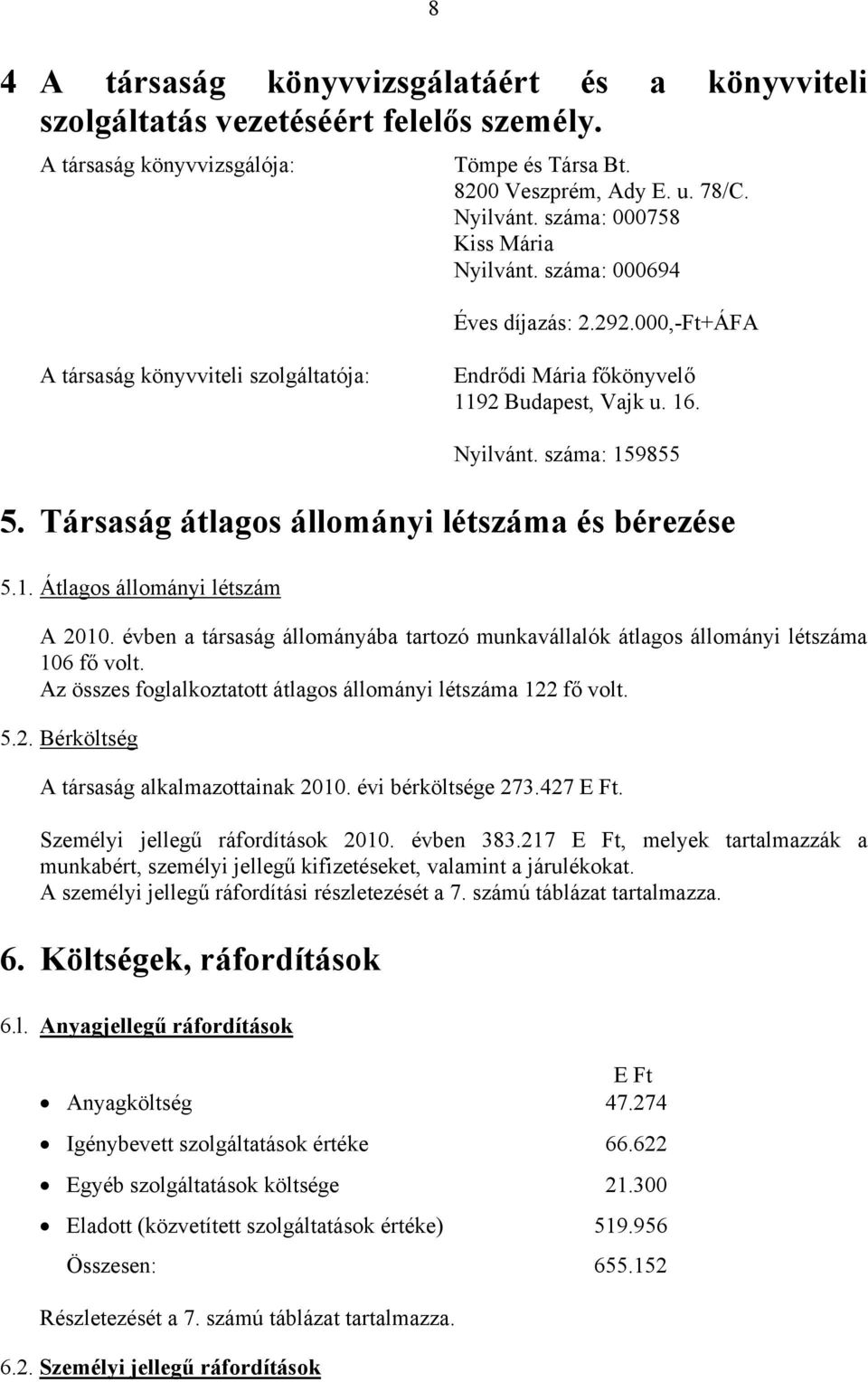 Társaság átlagos állományi létszáma és bérezése 5.1. Átlagos állományi létszám A 2010. évben a társaság állományába tartozó munkavállalók átlagos állományi létszáma 106 fő volt.