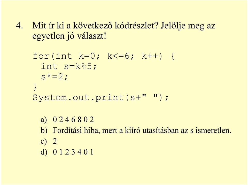 for(int k=0; k<=6; k++) { int s=k%5; s*=2; } System.out.