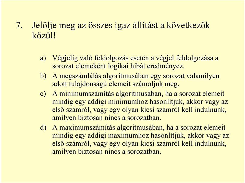 c) A minimumszámítás algoritmusában, ha a sorozat elemeit mindig egy addigi minimumhoz hasonlítjuk, akkor vagy az első számról, vagy egy olyan kicsi számról kell