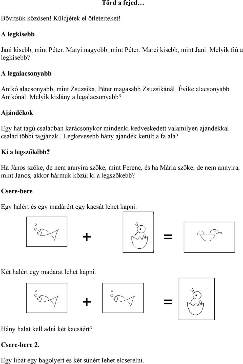 Ajándékok Egy hat tagú családban karácsonykor mindenki kedveskedett valamilyen ajándékkal család többi tagjának. Legkevesebb hány ajándék került a fa alá? Ki a legszőkébb?