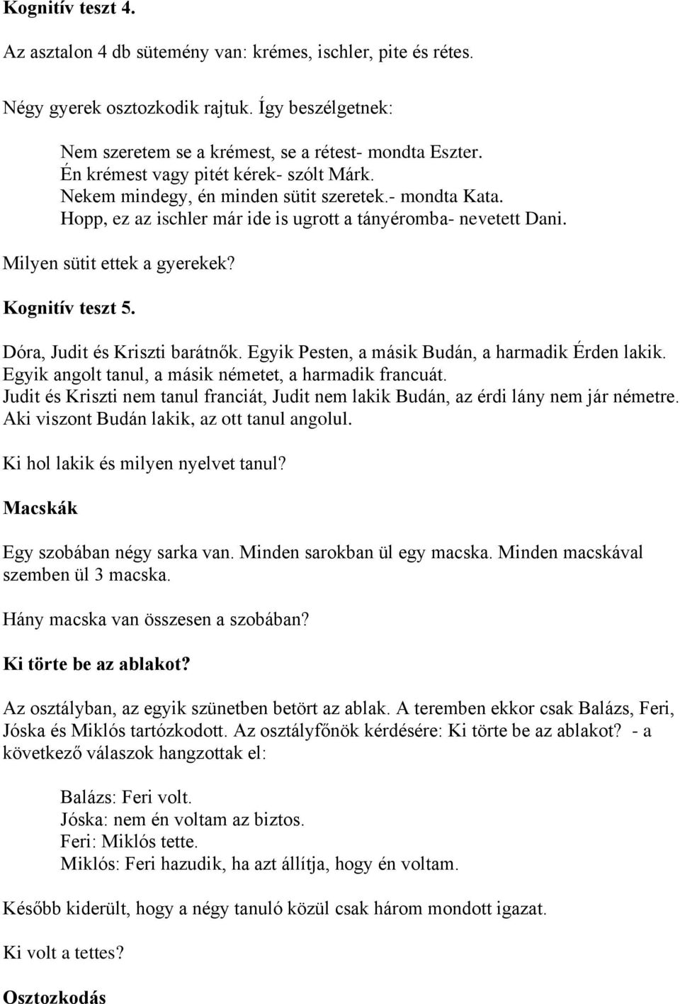 Kognitív teszt 5. Dóra, Judit és Kriszti barátnők. Egyik Pesten, a másik Budán, a harmadik Érden lakik. Egyik angolt tanul, a másik németet, a harmadik francuát.