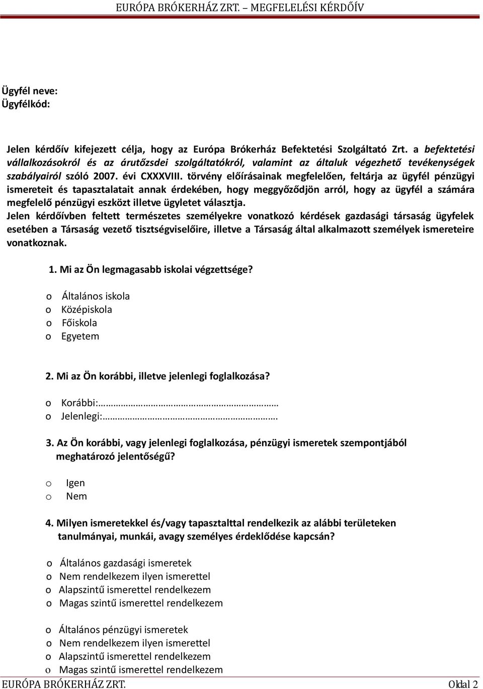 törvény előírásainak megfelelően, feltárja az ügyfél pénzügyi ismereteit és tapasztalatait annak érdekében, hgy meggyőződjön arról, hgy az ügyfél a számára megfelelő pénzügyi eszközt illetve ügyletet