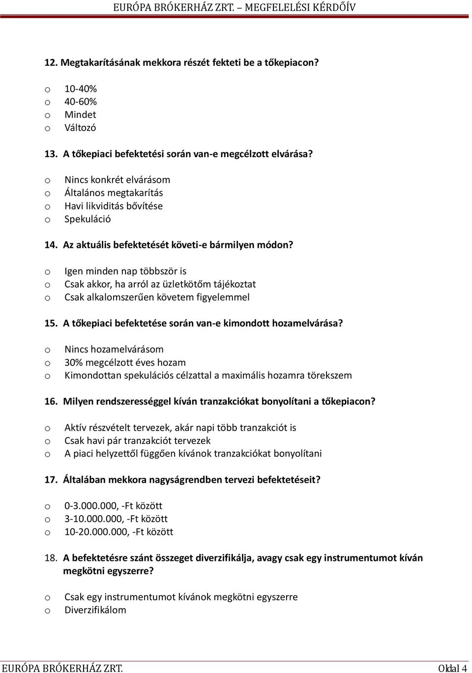 Igen minden nap többször is Csak akkr, ha arról az üzletkötőm tájékztat Csak alkalmszerűen követem figyelemmel 15. A tőkepiaci befektetése srán van-e kimndtt hzamelvárása?