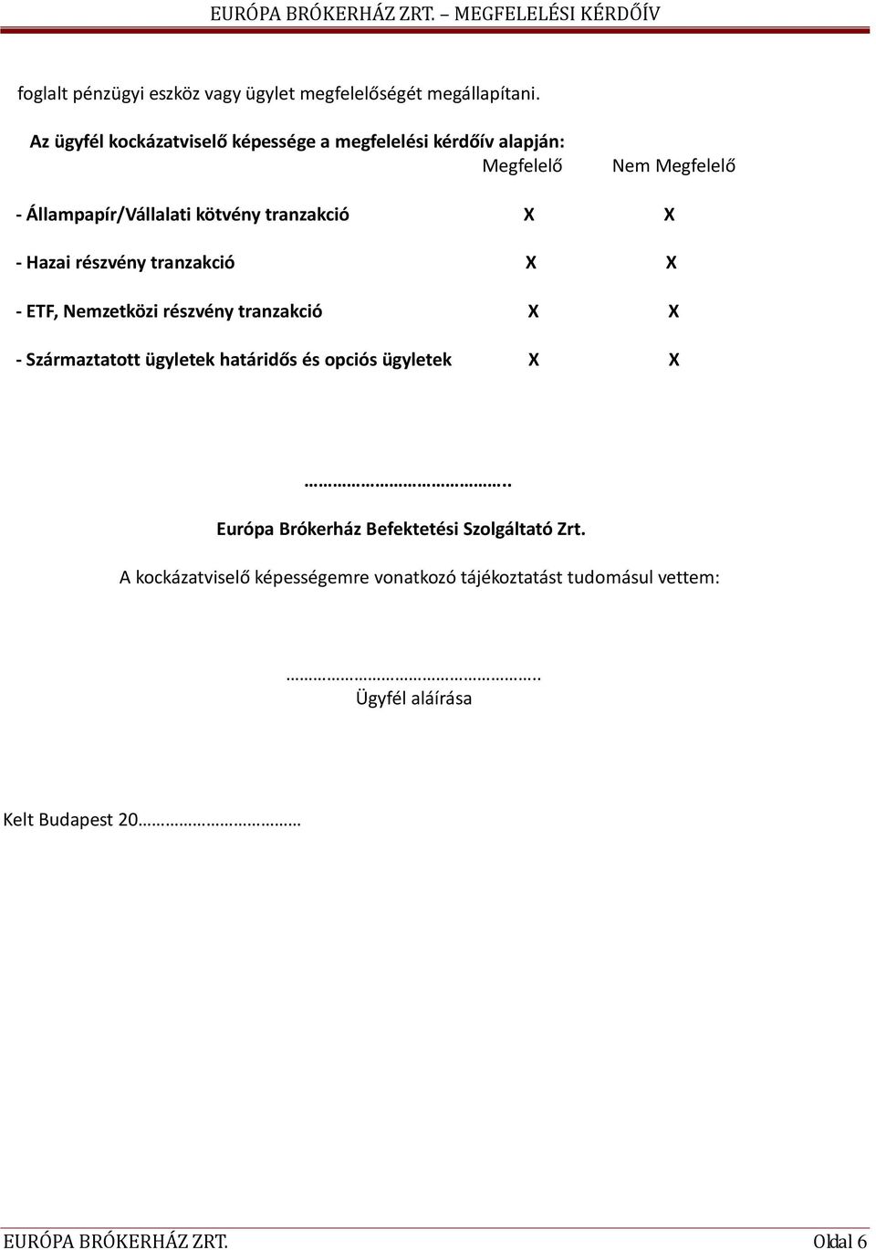 tranzakció X X - Hazai részvény tranzakció X X - ETF, Nemzetközi részvény tranzakció X X - Származtattt ügyletek határidős és