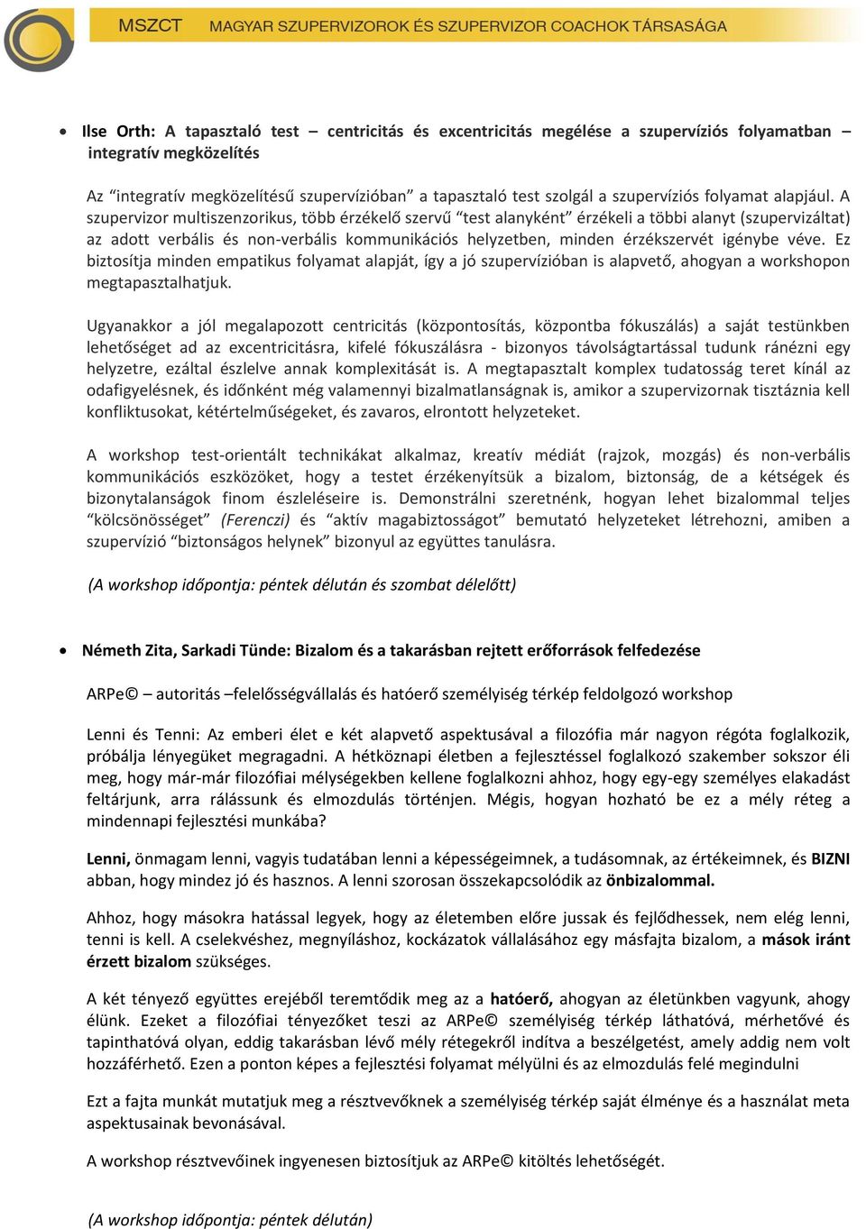 A szupervizor multiszenzorikus, több érzékelő szervű test alanyként érzékeli a többi alanyt (szupervizáltat) az adott verbális és non-verbális kommunikációs helyzetben, minden érzékszervét igénybe