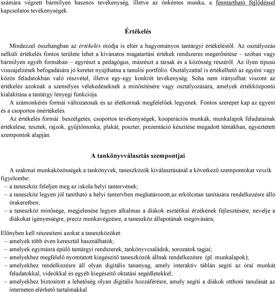 Az osztályozás nélküli értékelés fontos területe lehet a kívánatos magatartási értékek rendszeres megerősítése szóban vagy bármilyen egyéb formában egyrészt a pedagógus, másrészt a társak és a