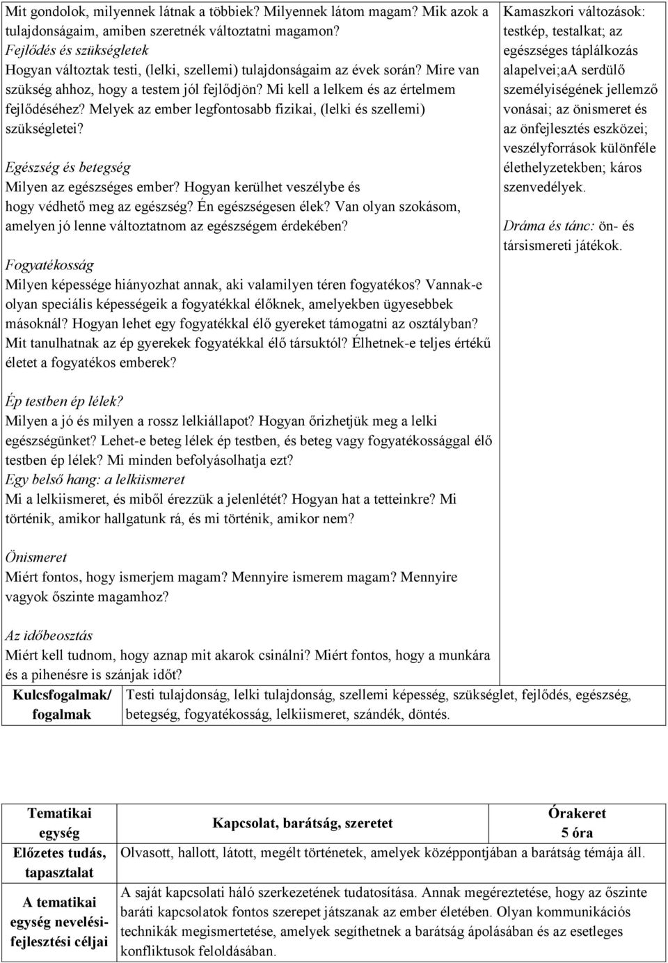 Melyek az ember legfontosabb fizikai, (lelki és szellemi) szükségletei? Egészség és betegség Milyen az egészséges ember? Hogyan kerülhet veszélybe és hogy védhető meg az egészség?