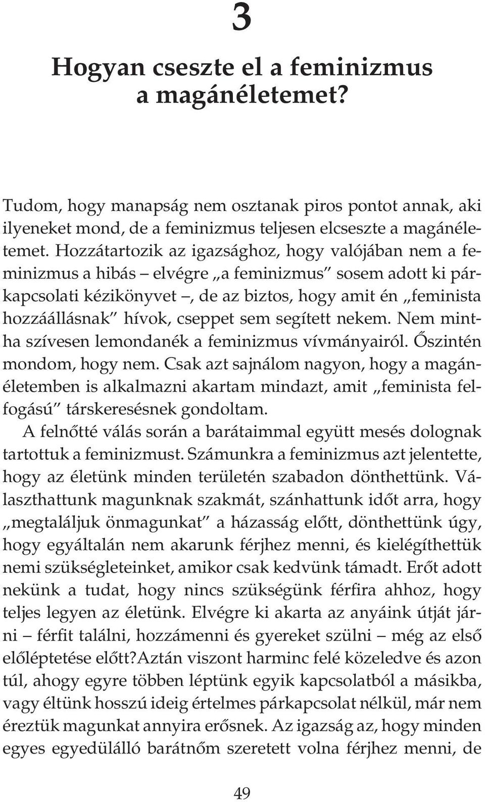 sem segített nekem. Nem mintha szívesen lemondanék a feminizmus vívmányairól. Őszintén mondom, hogy nem.