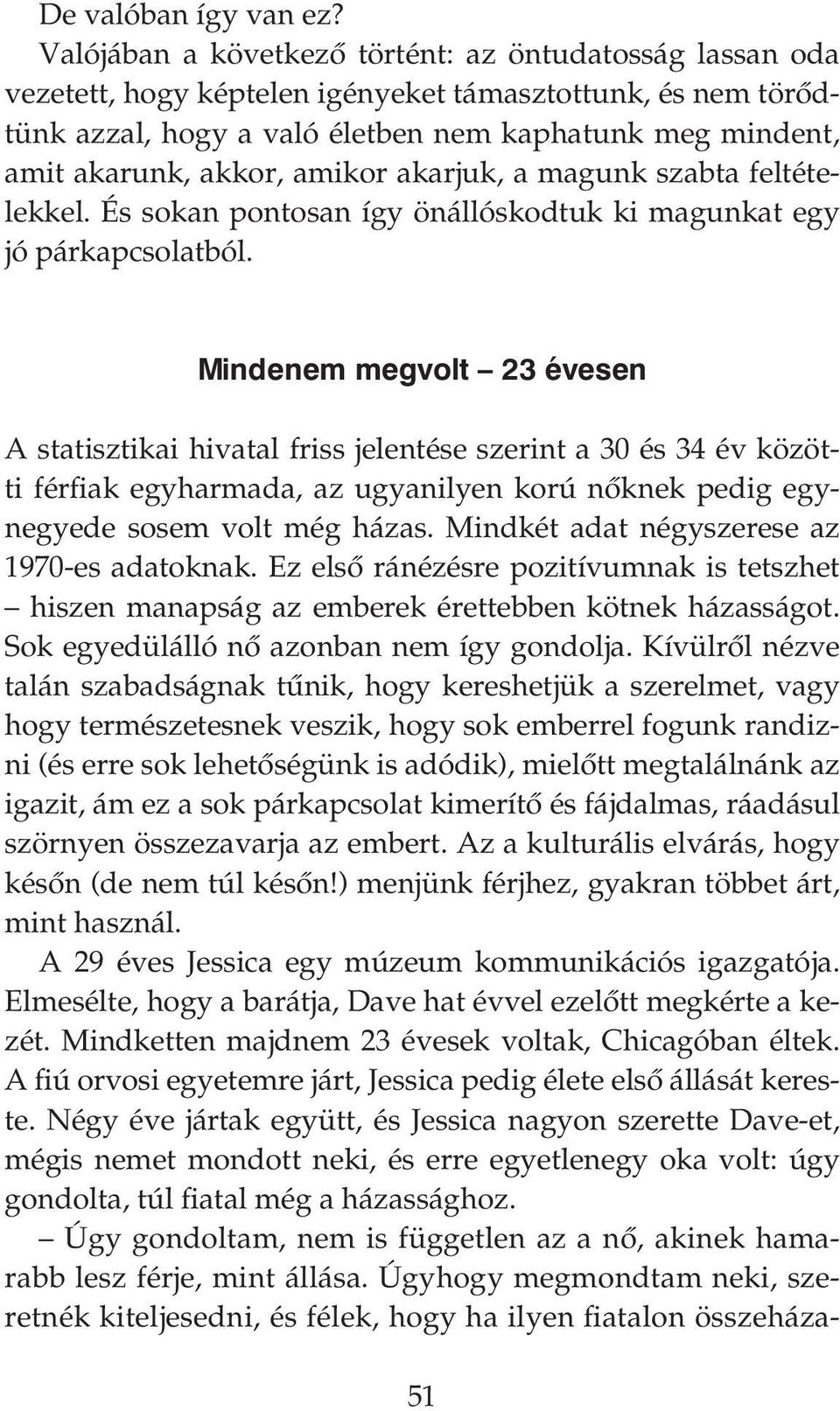 amikor akarjuk, a magunk szabta feltételekkel. És sokan pontosan így önállóskodtuk ki magunkat egy jó párkapcsolatból.