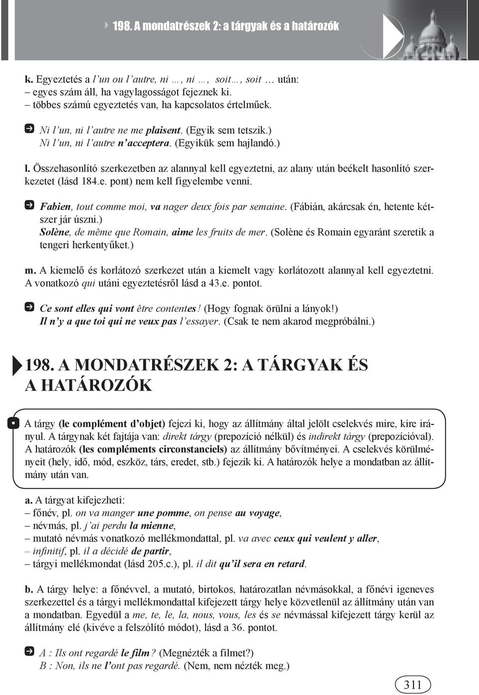 Összehasonlító szerkezetben az alannyal kell egyeztetni, az alany után beékelt hasonlító szerkezetet (lásd 184.e. pont) nem kell figyelembe venni.