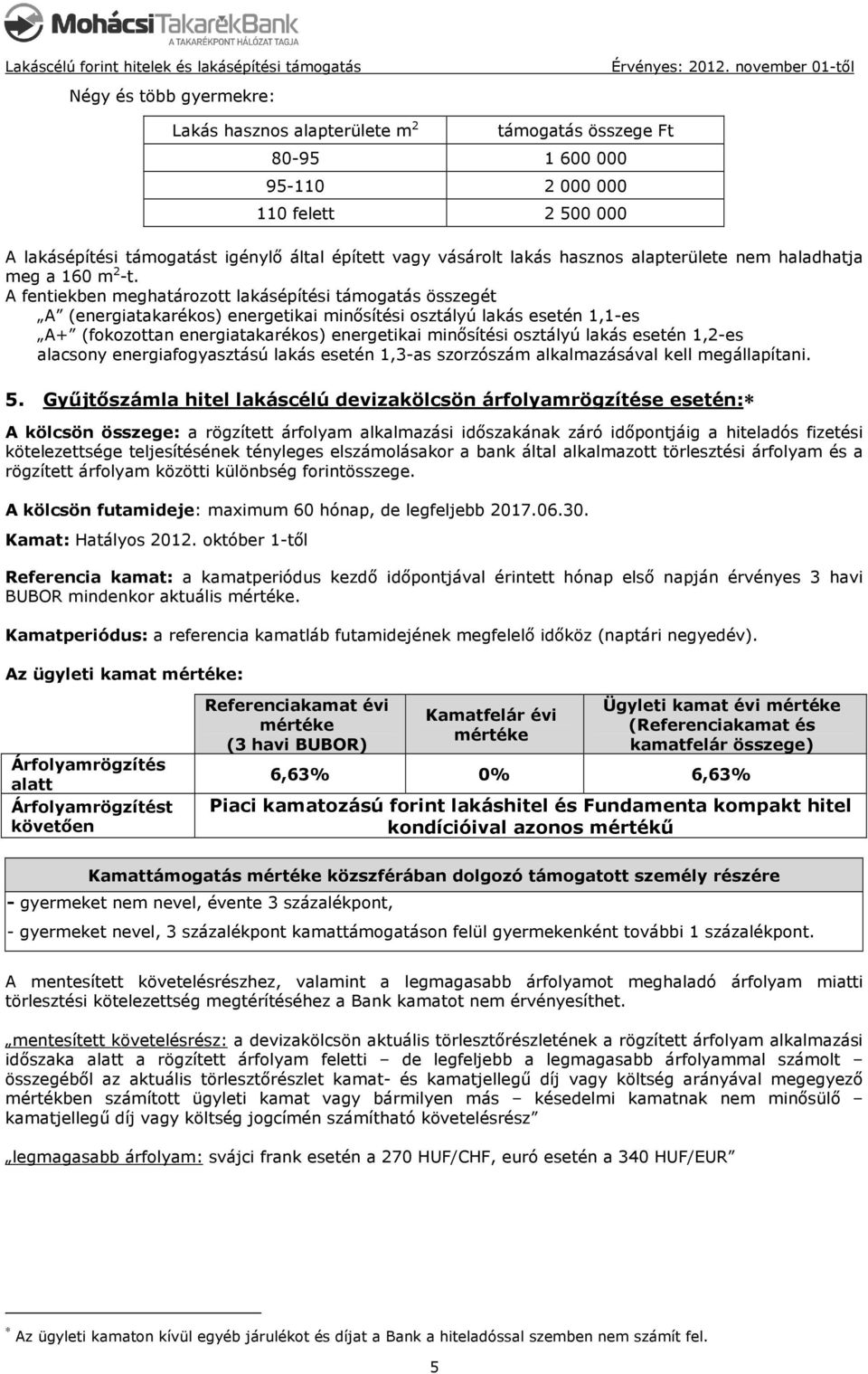 A fentiekben meghatározott lakásépítési támogatás összegét A (energiatakarékos) energetikai minősítési osztályú lakás esetén 1,1-es A+ (fokozottan energiatakarékos) energetikai minősítési osztályú