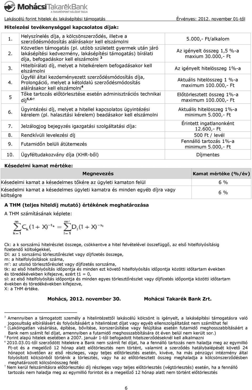 Ügyfél által kezdeményezett szerződésmódosítás díja, Prolongáció, melyet a kétoldalú szerződésmódosítás aláírásakor kell elszámolni 4 Tőke tartozás előtörlesztése esetén adminisztrációs technikai díj