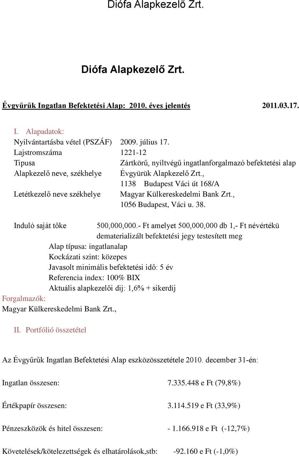 , 1138 Budapest Váci út 168/A Letétkezelő neve székhelye Magyar Külkereskedelmi Bank Zrt., 1056 Budapest, Váci u. 38. Induló saját tőke 500,000,000.