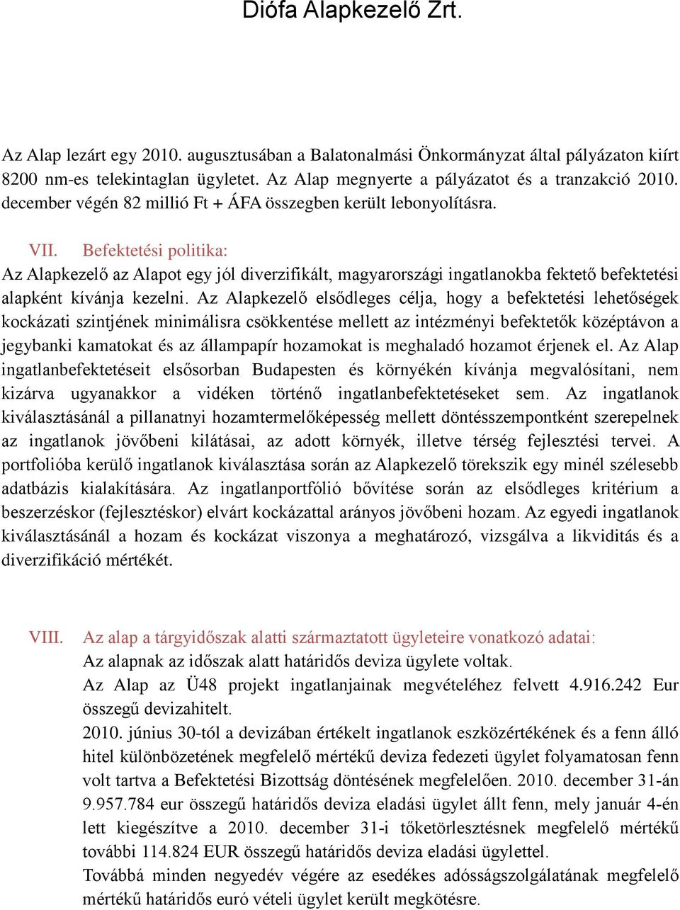 Befektetési politika: Az Alapkezelő az Alapot egy jól diverzifikált, magyarországi ingatlanokba fektető befektetési alapként kívánja kezelni.