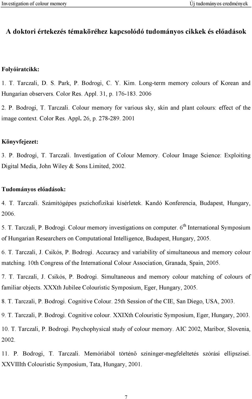 2001 Könyvfejezet: 3. P. Bodrogi, T. Tarczali. Investigation of Colour Memory. Colour Image Science: Exploiting Digital Media, John Wiley & Sons Limited, 2002. Tudományos előadások: 4. T. Tarczali. Számítógépes pszichofizikai kísérletek.