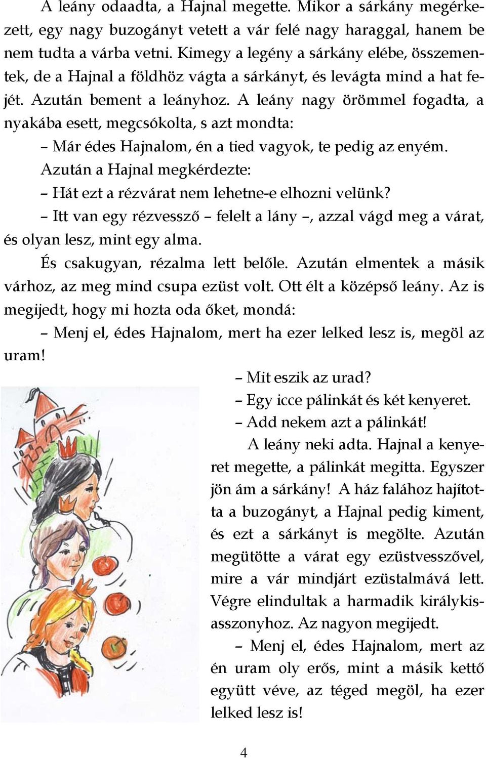 A leány nagy örömmel fogadta, a nyakába esett, megcsókolta, s azt mondta: Már édes Hajnalom, én a tied vagyok, te pedig az enyém.