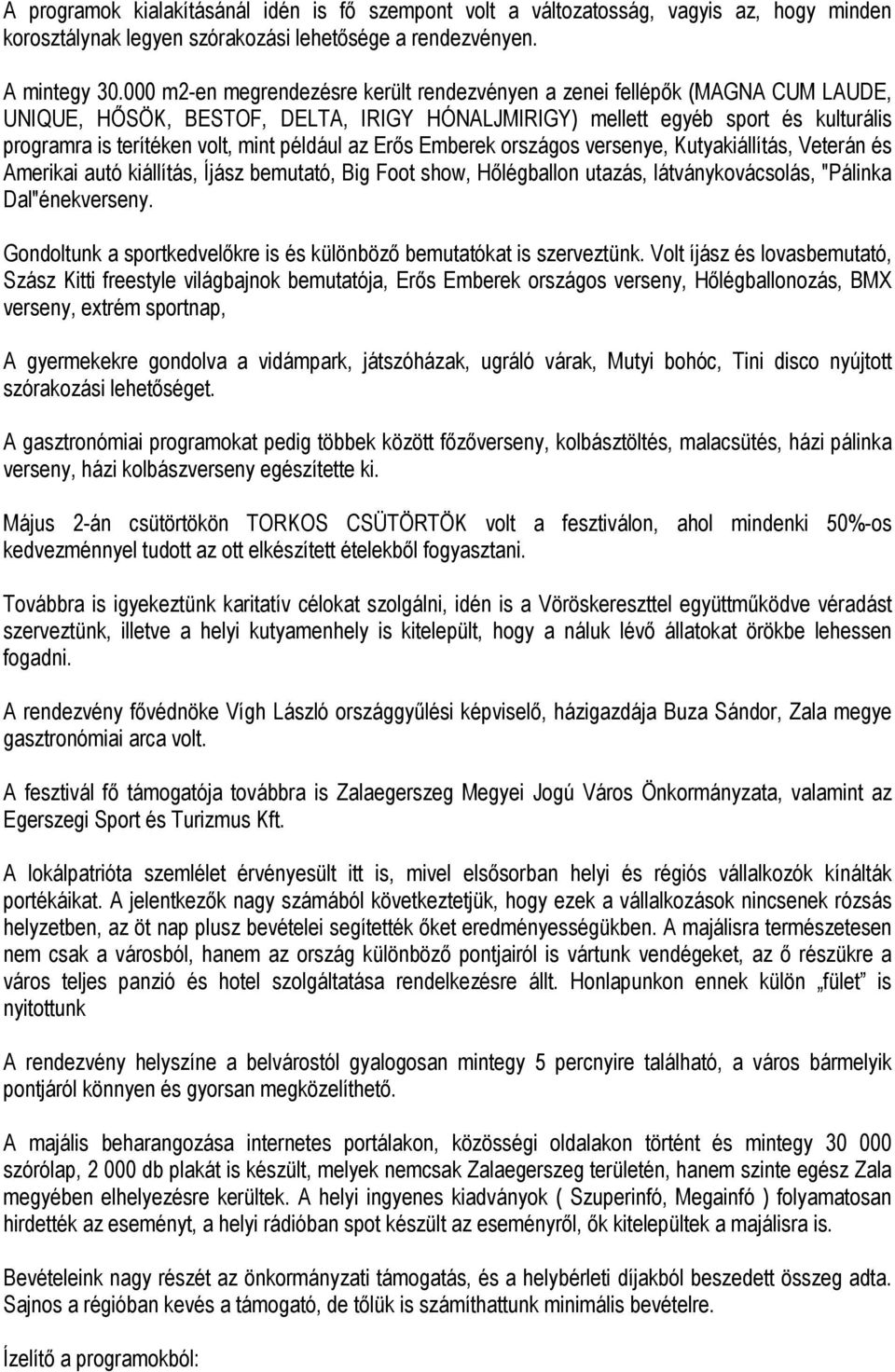 például az Erős Emberek országos versenye, Kutyakiállítás, Veterán és Amerikai autó kiállítás, Íjász bemutató, Big Foot show, Hőlégballon utazás, látványkovácsolás, "Pálinka Dal"énekverseny.