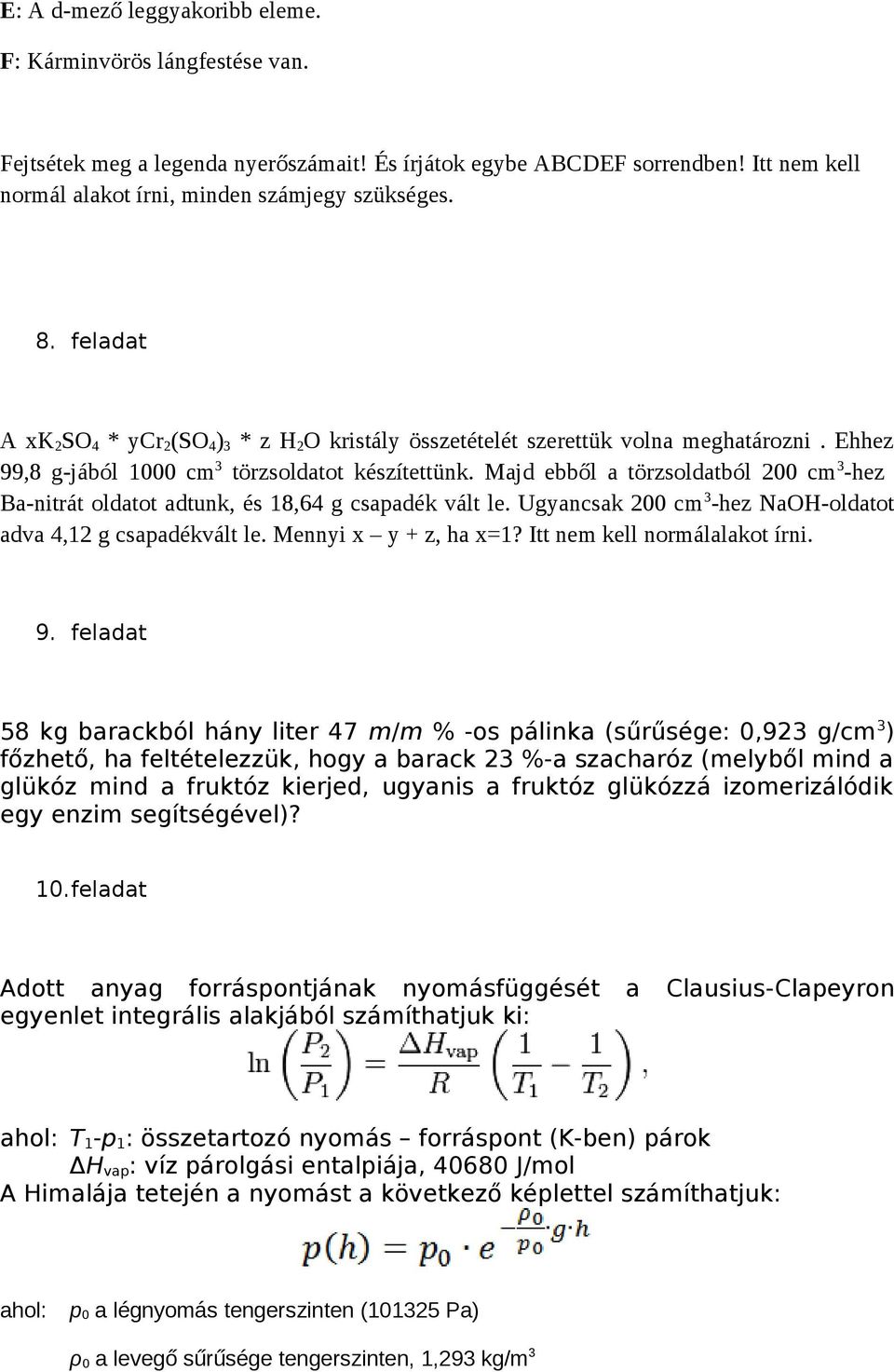 Majd ebből a törzsoldatból 200 cm 3 -hez Ba-nitrát oldatot adtunk, és 18,64 g csapadék vált le. Ugyancsak 200 cm 3 -hez NaOH-oldatot adva 4,12 g csapadékvált le. Mennyi x y + z, ha x=1?