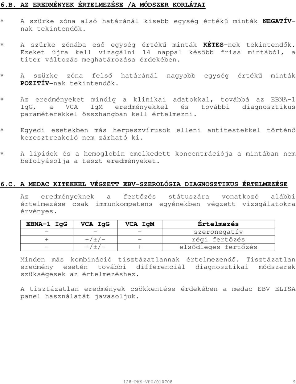 Az eredményeket mindig a klinikai adatokkal, továbbá az EBNA1 IgG, a VCA IgM eredményekkel és további diagnosztikus paraméterekkel összhangban kell értelmezni.