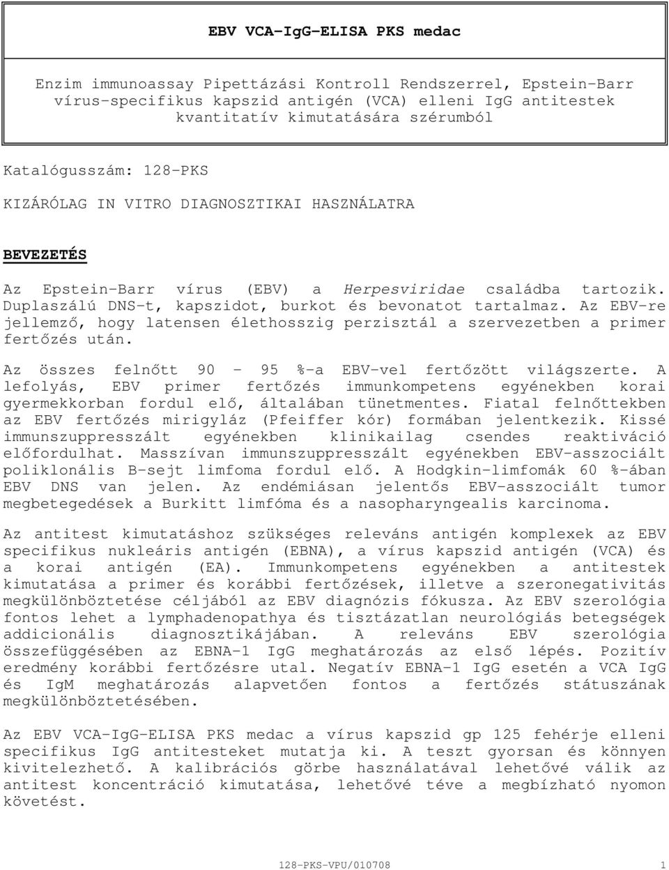 Az EBVre jellemzı, hogy latensen élethosszig perzisztál a szervezetben a primer fertızés után. Az összes felnıtt 90 95 %a EBVvel fertızött világszerte.