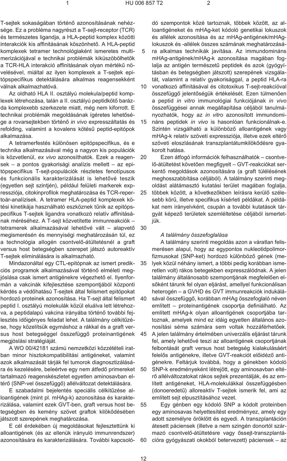 A HLA-peptid komplexek tetramer technológiaként ismeretes multimerizációjával e technikai problémák kiküszöbölhetõk a TCR¹HLA interakció affinitásának olyan mértékû növelésével, miáltal az ilyen