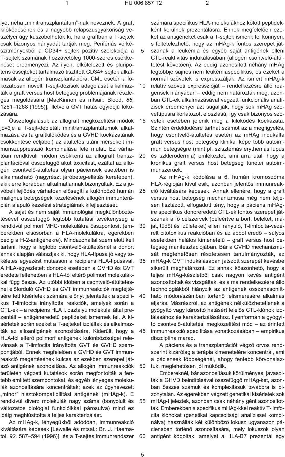 Perifériás vérkészítményekbõl a CD34+ sejtek pozitív szelekciója a T¹sejtek számának hozzávetõleg 00-szeres csökkenését eredményezi.