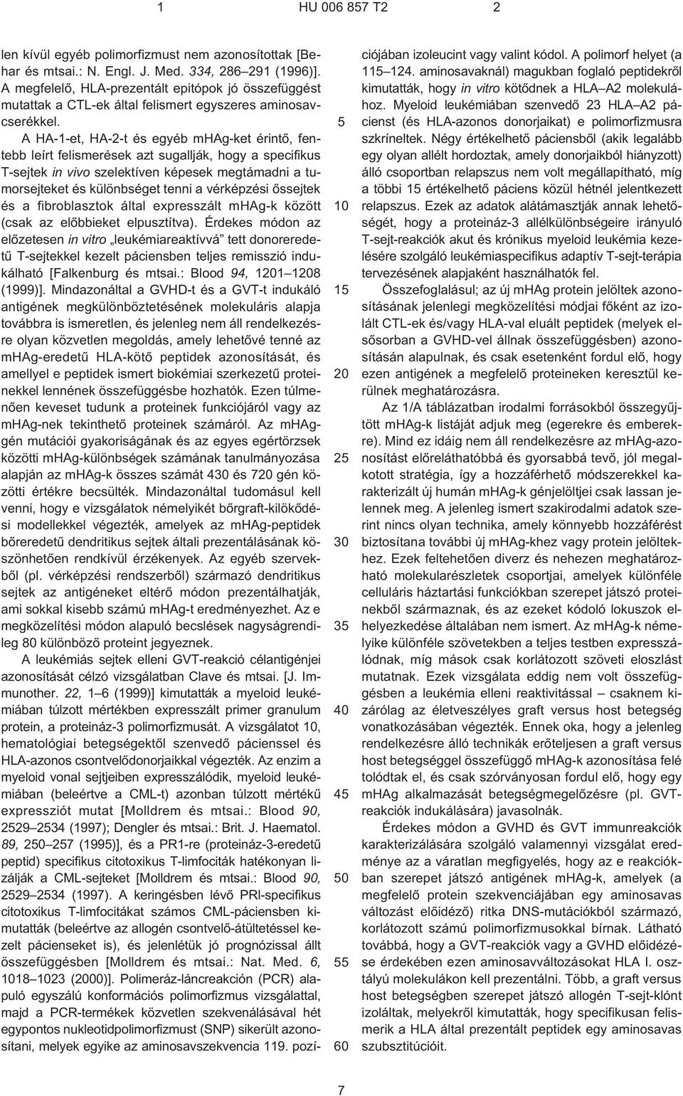 A HA¹1¹et, HA¹2¹t és egyéb mhag-ket érintõ, fentebb leírt felismerések azt sugallják, hogy a specifikus T¹sejtek in vivo szelektíven képesek megtámadni a tumorsejteket és különbséget tenni a