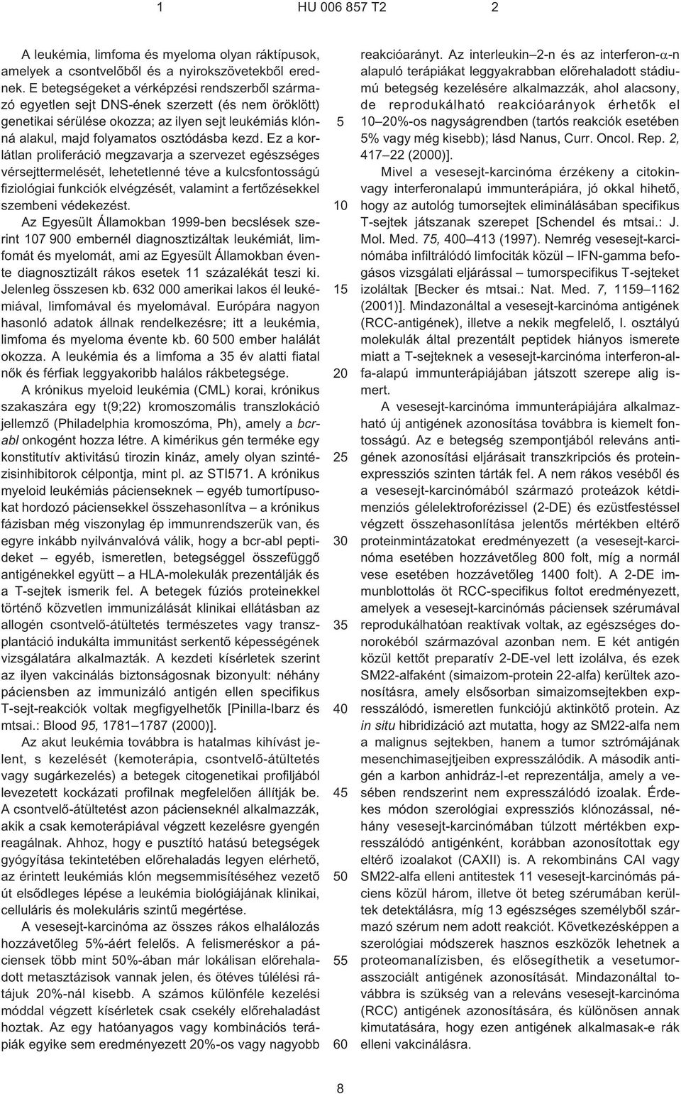 Ez a korlátlan proliferáció megzavarja a szervezet egészséges vérsejttermelését, lehetetlenné téve a kulcsfontosságú fiziológiai funkciók elvégzését, valamint a fertõzésekkel szembeni védekezést.