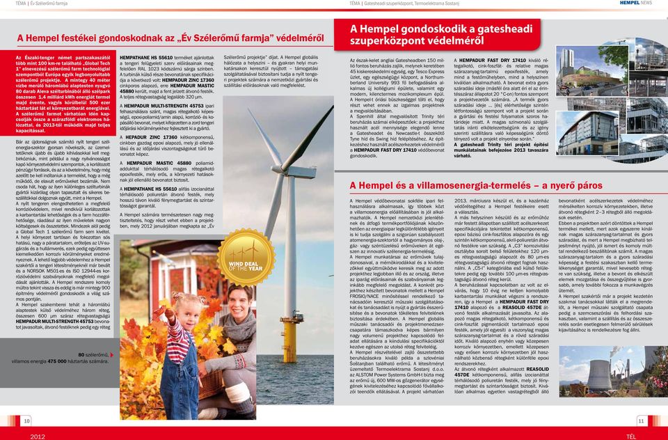 A mintegy 40 méter vízbe merülő háromlábú alaptesten nyugvó 80 darab Aleva szélturbinából álló szélpark összesen 1,4 milliárd kwh energiát termel majd évente, vagyis körülbelül 500 ezer háztartást