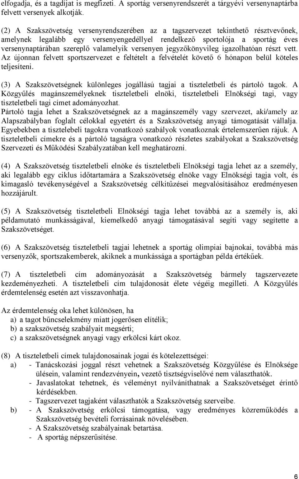 versenyen jegyzőkönyvileg igazolhatóan részt vett. Az újonnan felvett sportszervezet e feltételt a felvételét követő 6 hónapon belül köteles teljesíteni.