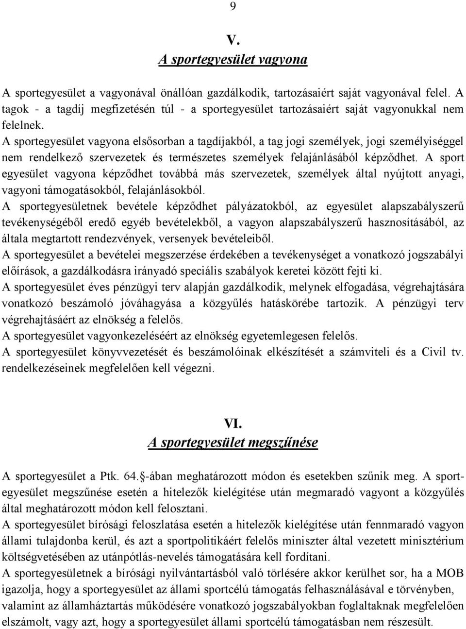 A sportegyesület vagyona elsősorban a tagdíjakból, a tag jogi személyek, jogi személyiséggel nem rendelkező szervezetek és természetes személyek felajánlásából képződhet.