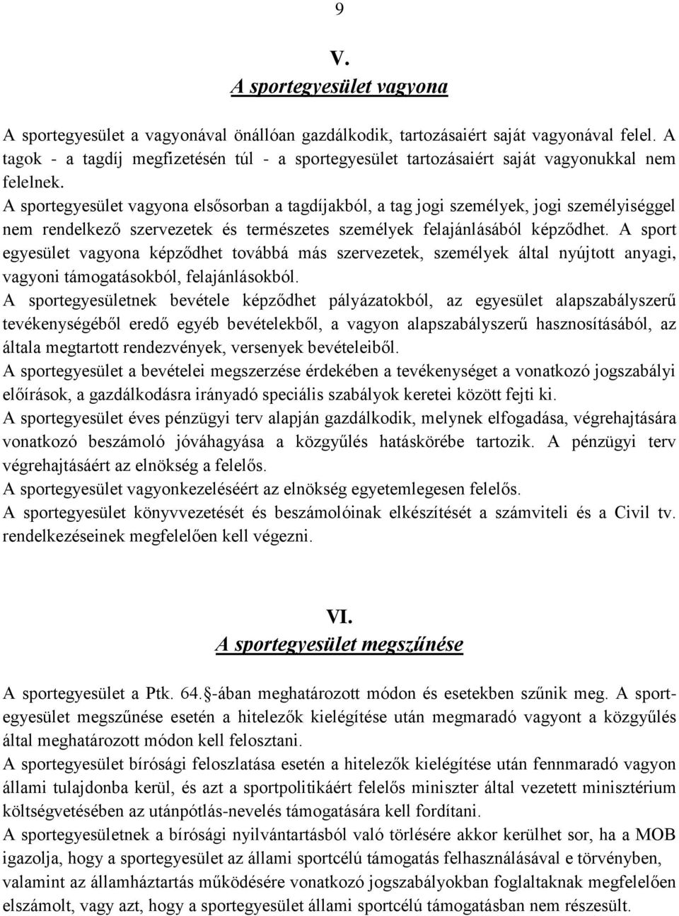 A sportegyesület vagyona elsősorban a tagdíjakból, a tag jogi személyek, jogi személyiséggel nem rendelkező szervezetek és természetes személyek felajánlásából képződhet.