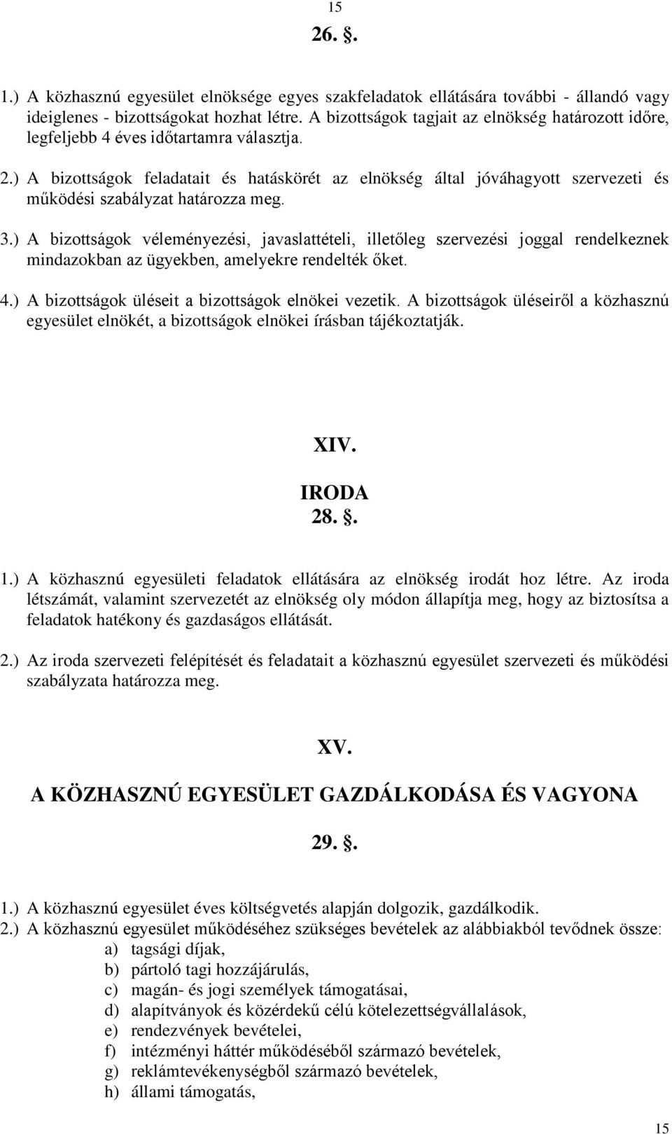 ) A bizottságok feladatait és hatáskörét az elnökség által jóváhagyott szervezeti és működési szabályzat határozza meg. 3.