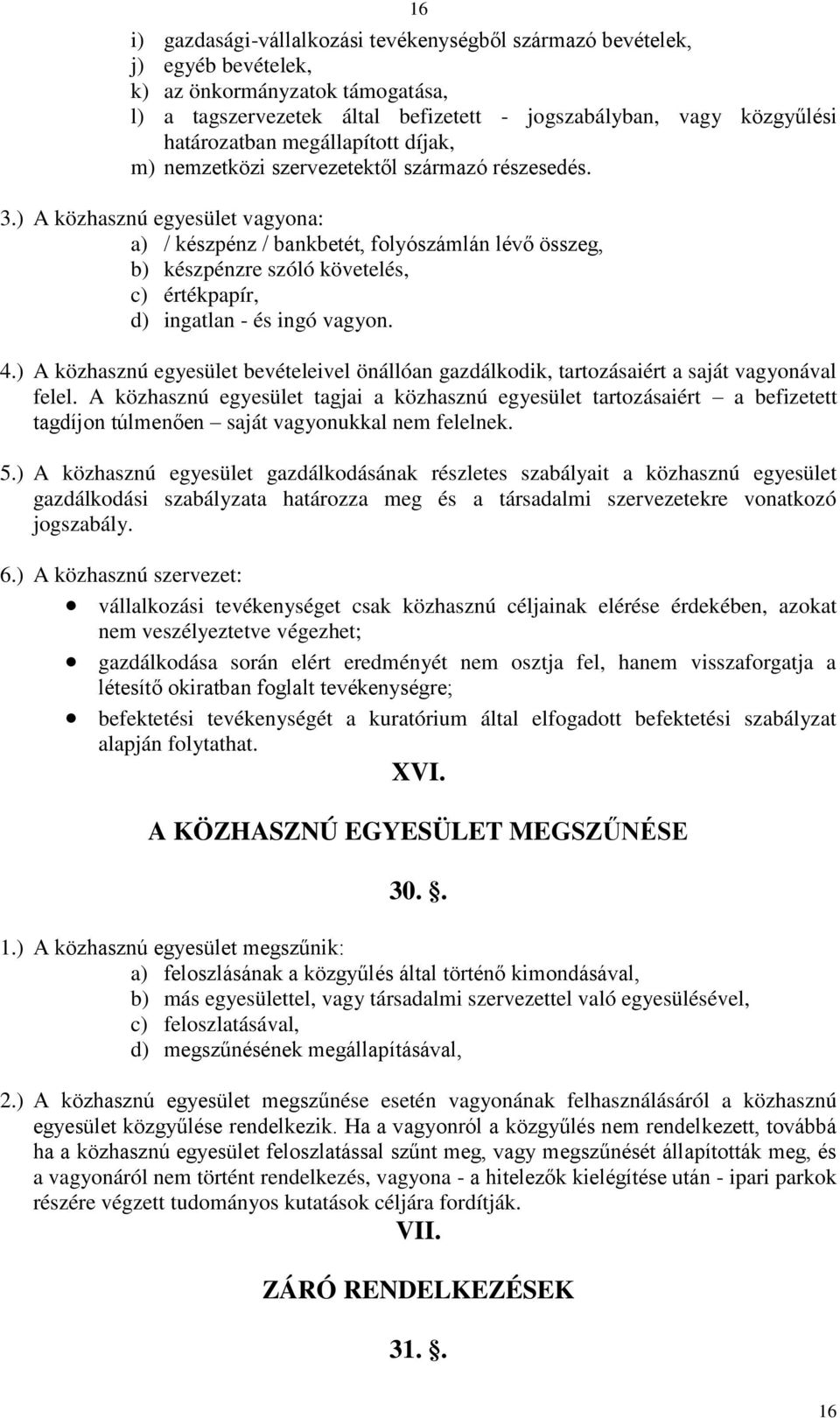 ) A közhasznú egyesület vagyona: a) / készpénz / bankbetét, folyószámlán lévő összeg, b) készpénzre szóló követelés, c) értékpapír, d) ingatlan - és ingó vagyon. 4.