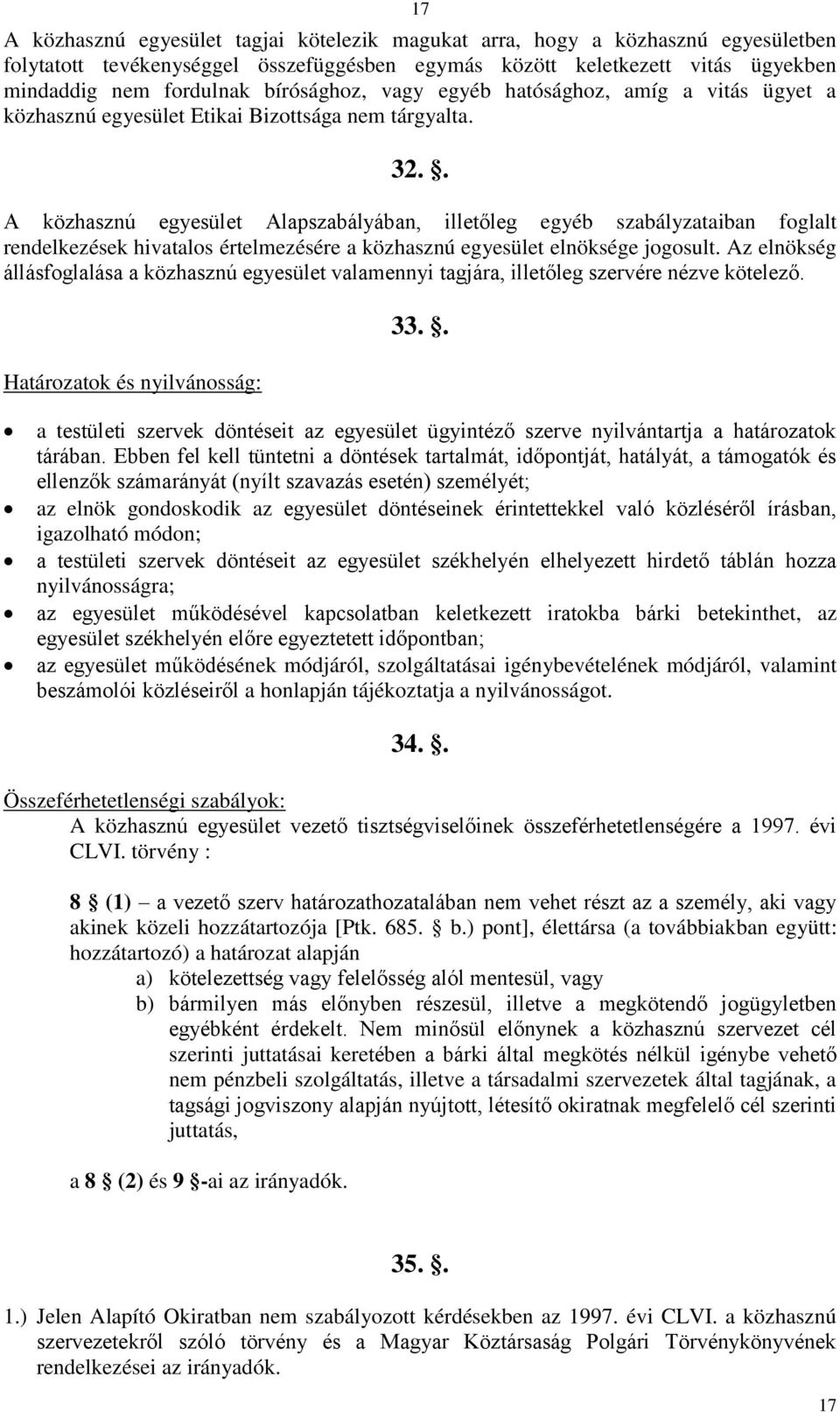 . A közhasznú egyesület Alapszabályában, illetőleg egyéb szabályzataiban foglalt rendelkezések hivatalos értelmezésére a közhasznú egyesület elnöksége jogosult.