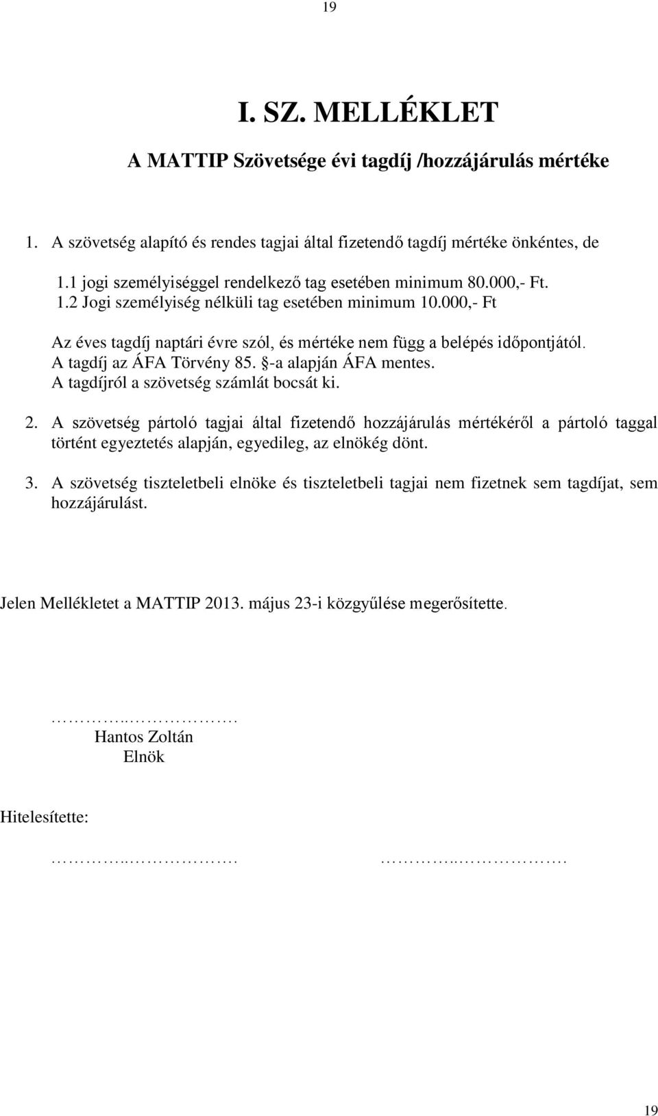 000,- Ft Az éves tagdíj naptári évre szól, és mértéke nem függ a belépés időpontjától. A tagdíj az ÁFA Törvény 85. -a alapján ÁFA mentes. A tagdíjról a szövetség számlát bocsát ki. 2.