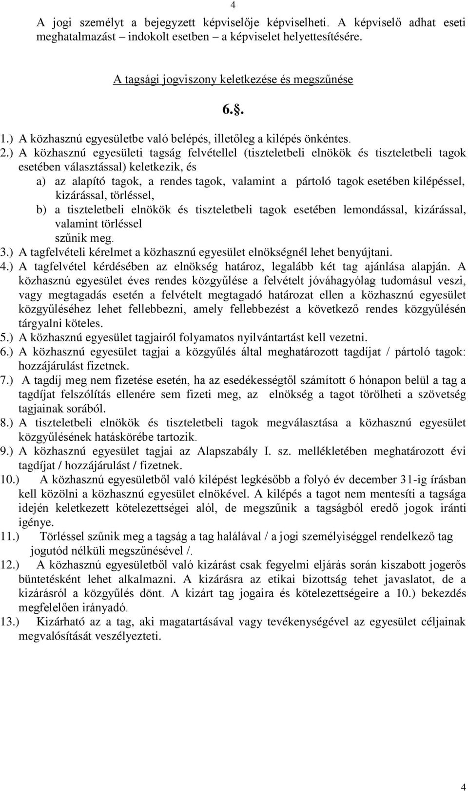 ) A közhasznú egyesületi tagság felvétellel (tiszteletbeli elnökök és tiszteletbeli tagok esetében választással) keletkezik, és a) az alapító tagok, a rendes tagok, valamint a pártoló tagok esetében