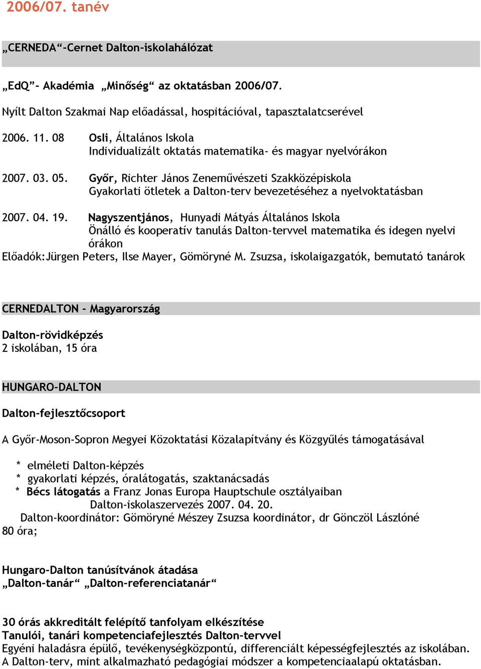 Győr, Richter János Zeneművészeti Szakközépiskola Gyakorlati ötletek a Dalton-terv bevezetéséhez a nyelvoktatásban 2007. 04. 19.