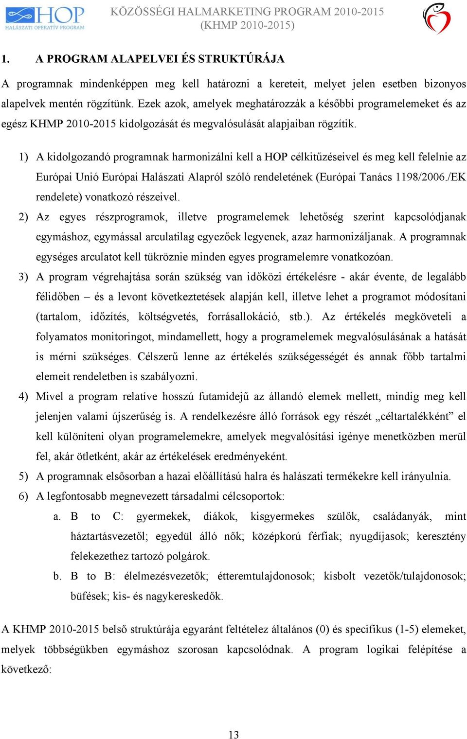 1) A kidolgozandó programnak harmonizálni kell a HOP célkitűzéseivel és meg kell felelnie az Európai Unió Európai Halászati Alapról szóló rendeletének (Európai Tanács 1198/2006.