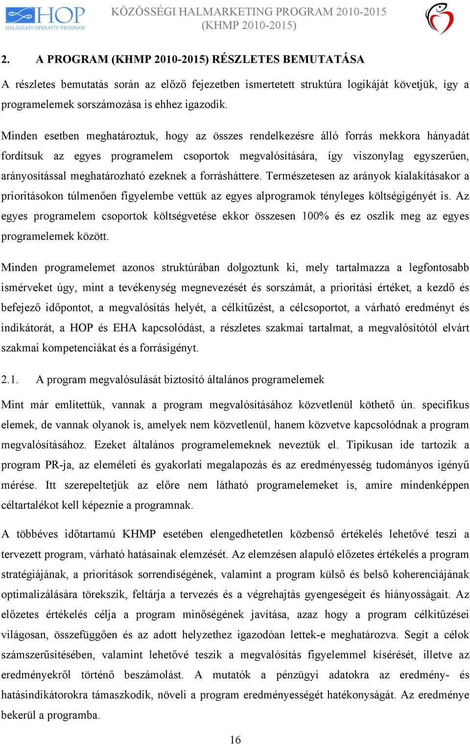 meghatározható ezeknek a forrásháttere. Természetesen az arányok kialakításakor a prioritásokon túlmenően figyelembe vettük az egyes alprogramok tényleges költségigényét is.