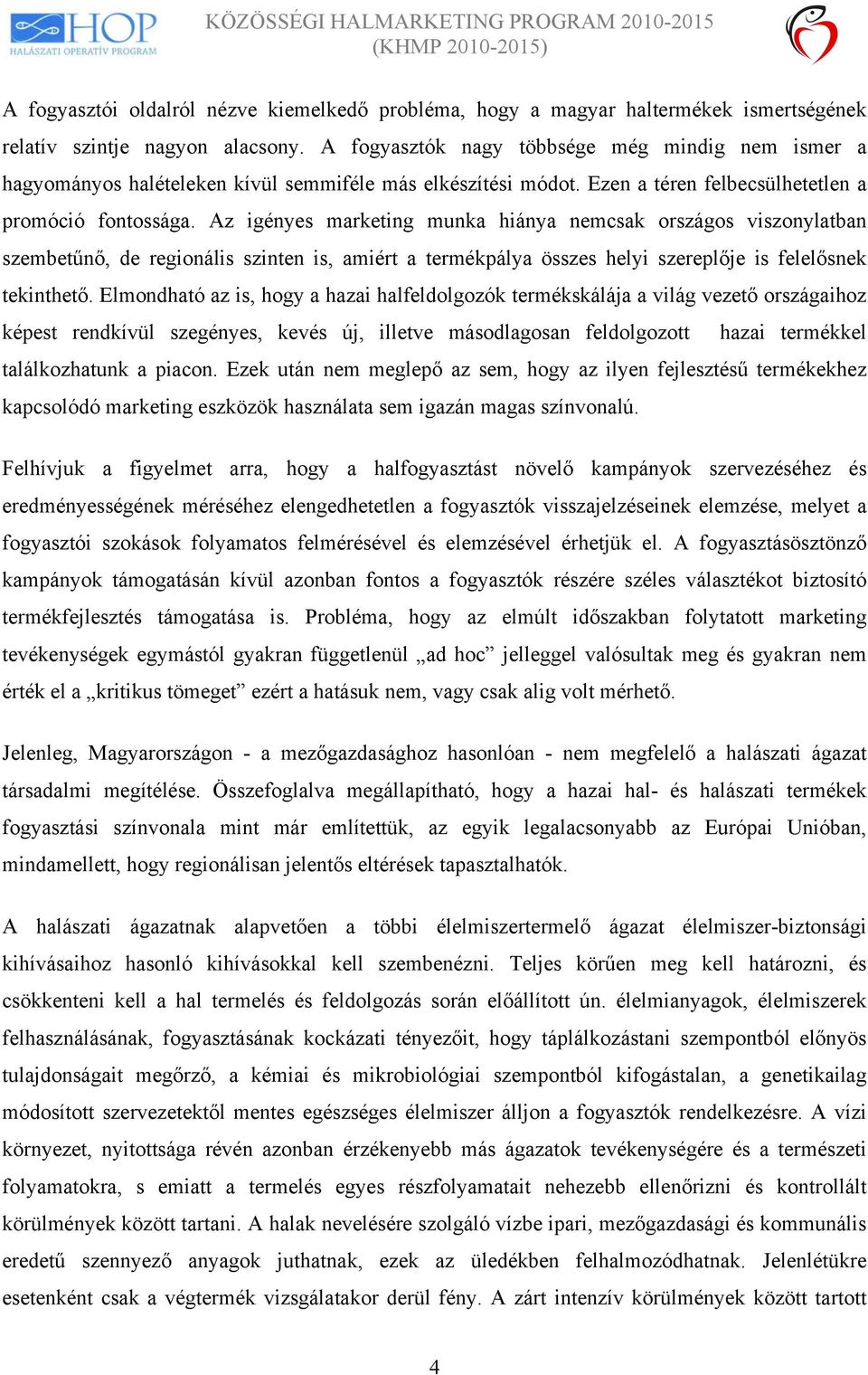 Az igényes marketing munka hiánya nemcsak országos viszonylatban szembetűnő, de regionális szinten is, amiért a termékpálya összes helyi szereplője is felelősnek tekinthető.