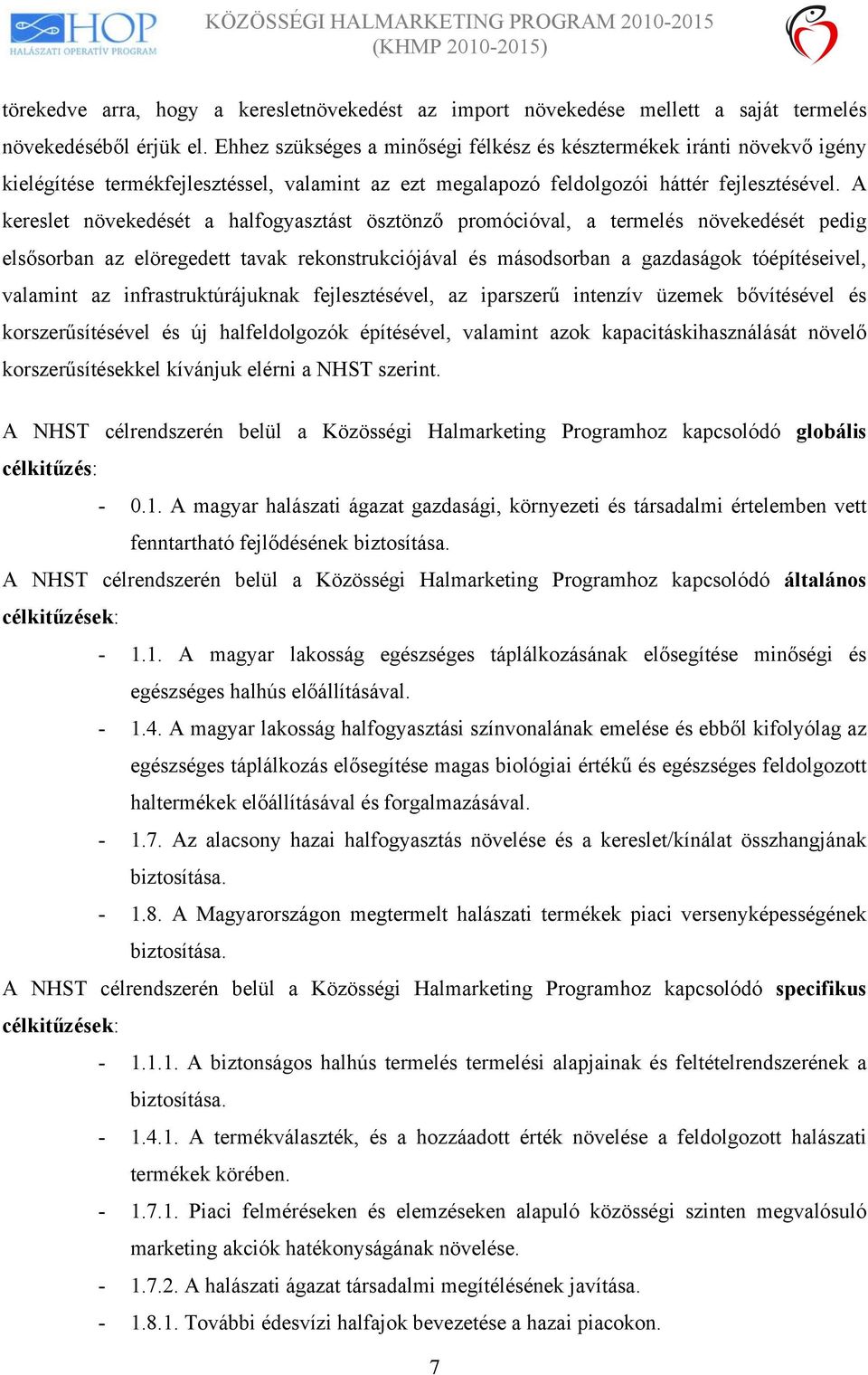 A kereslet növekedését a halfogyasztást ösztönző promócióval, a termelés növekedését pedig elsősorban az elöregedett tavak rekonstrukciójával és másodsorban a gazdaságok tóépítéseivel, valamint az