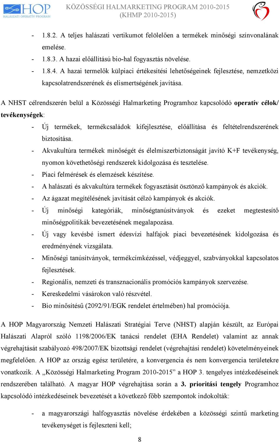 A NHST célrendszerén belül a Közösségi Halmarketing Programhoz kapcsolódó operatív célok/ tevékenységek: - Új termékek, termékcsaládok kifejlesztése, előállítása és feltételrendszerének biztosítása.