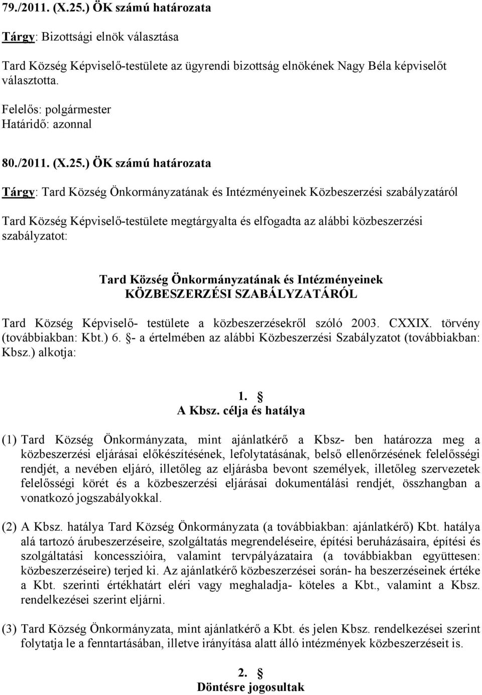 ) ÖK számú határozata Tárgy: Tard Község Önkormányzatának és Intézményeinek Közbeszerzési szabályzatáról Tard Község Képviselő-testülete megtárgyalta és elfogadta az alábbi közbeszerzési