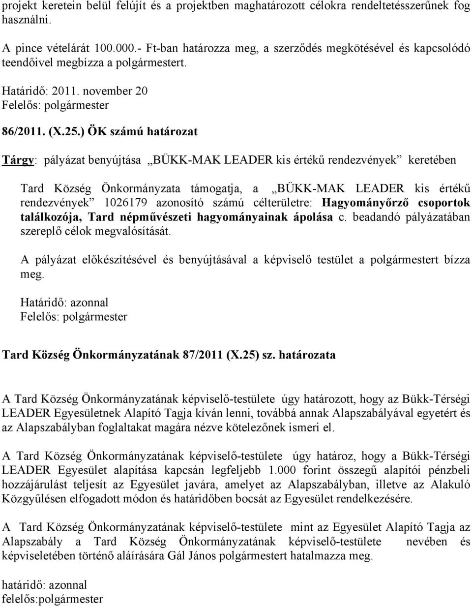 ) ÖK számú határozat Tárgy: pályázat benyújtása BÜKK-MAK LEADER kis értékű rendezvények keretében Tard Község Önkormányzata támogatja, a BÜKK-MAK LEADER kis értékű rendezvények 1026179 azonosító