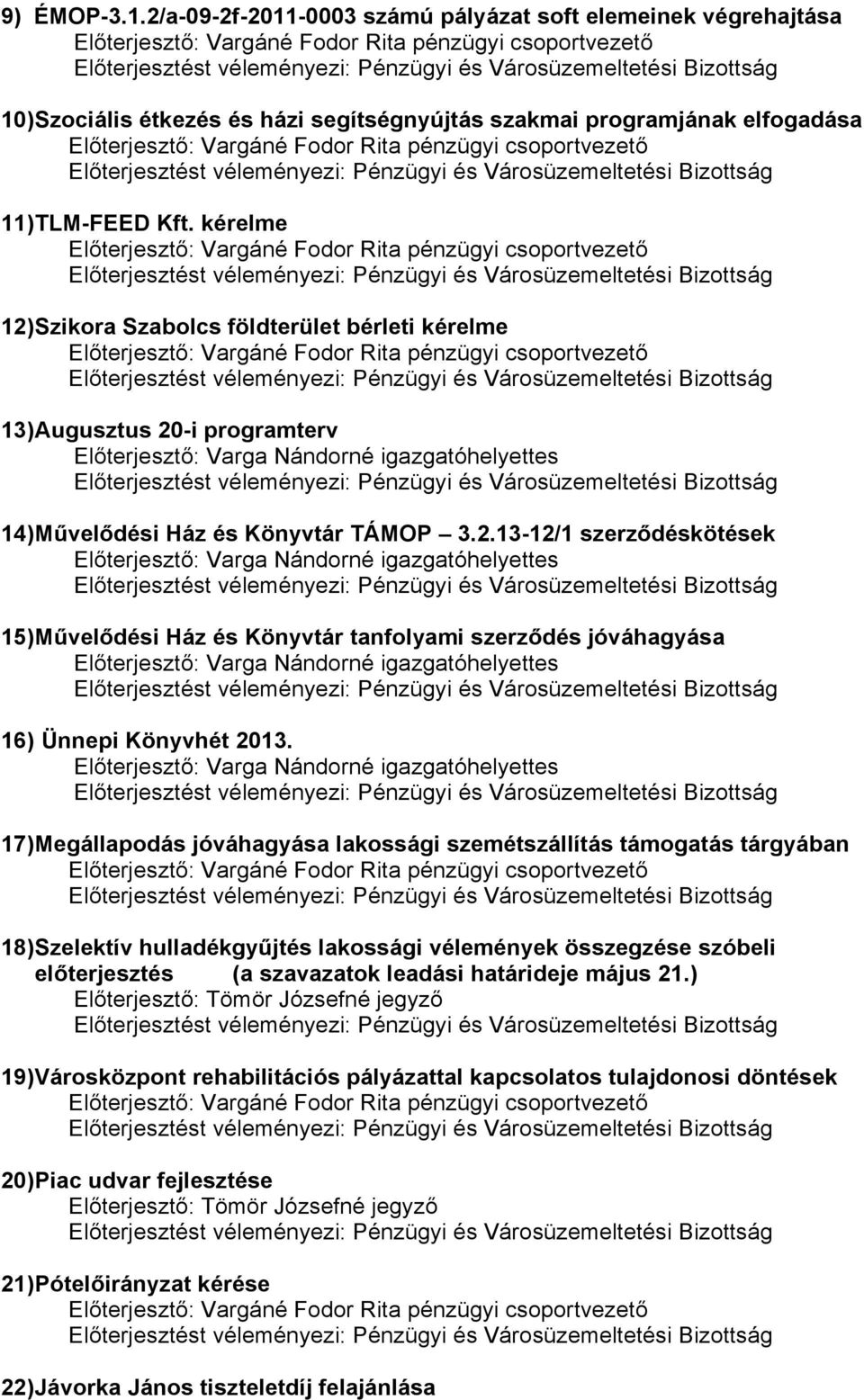 17) Megállapodás jóváhagyása lakossági szemétszállítás támogatás tárgyában 18) Szelektív hulladékgyűjtés lakossági vélemények összegzése szóbeli előterjesztés (a szavazatok leadási határideje május